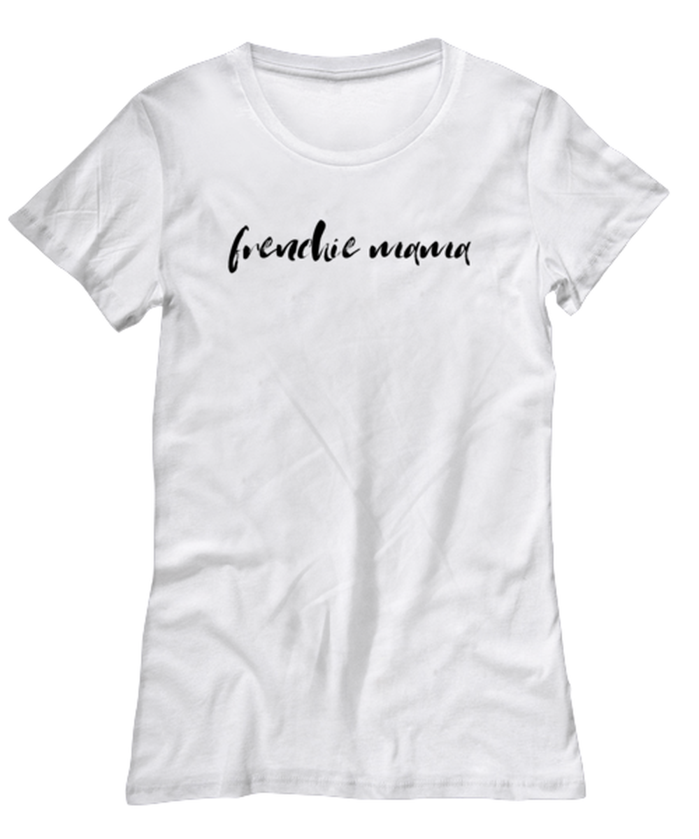 Frenchie Mama Dog Mom Womens T Shirt Unique Tshirt Cool Woman Tee