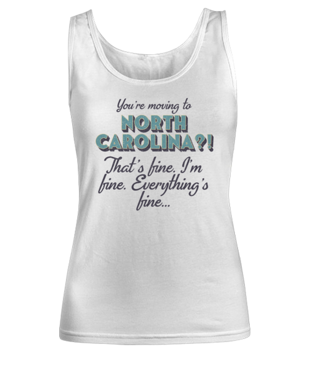 Moving to North Carolina NC Womens Tank Top Shirt Unique Woman Tshirt