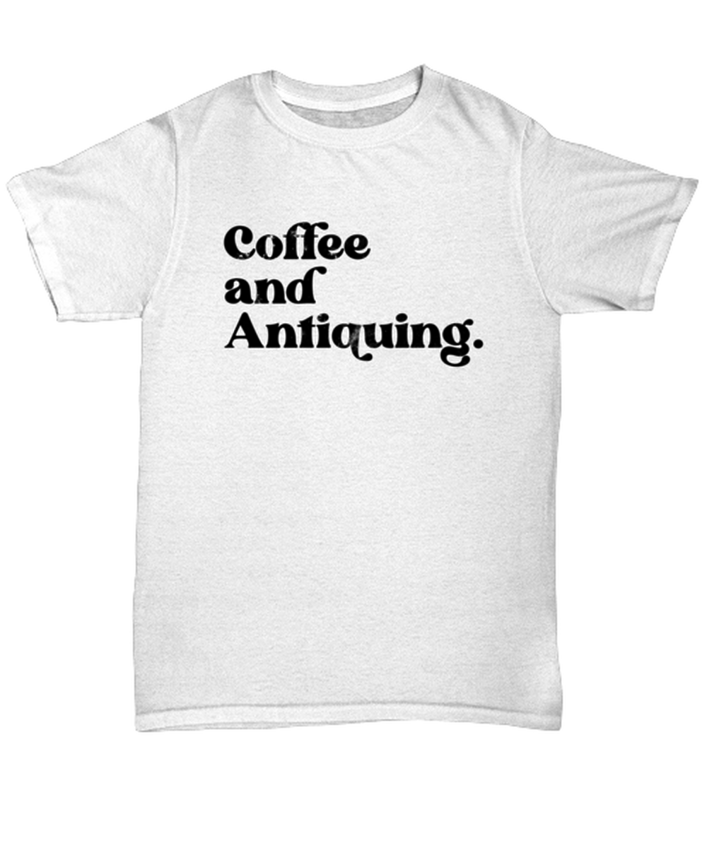 Antiquing Antique Lover T Shirt Unique Unisex Tshirt Cute Tee