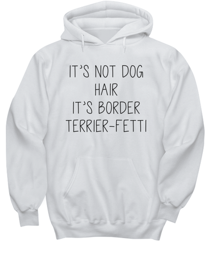 Border Terrier Funny Hoodie, Hooded Sweatshirt, Unique Idea, For Him Her