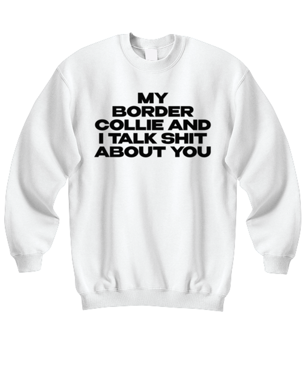 Border Collie Funny Sweatshirt, Unisex Sweater Shirt, Unique Idea, For Him Her