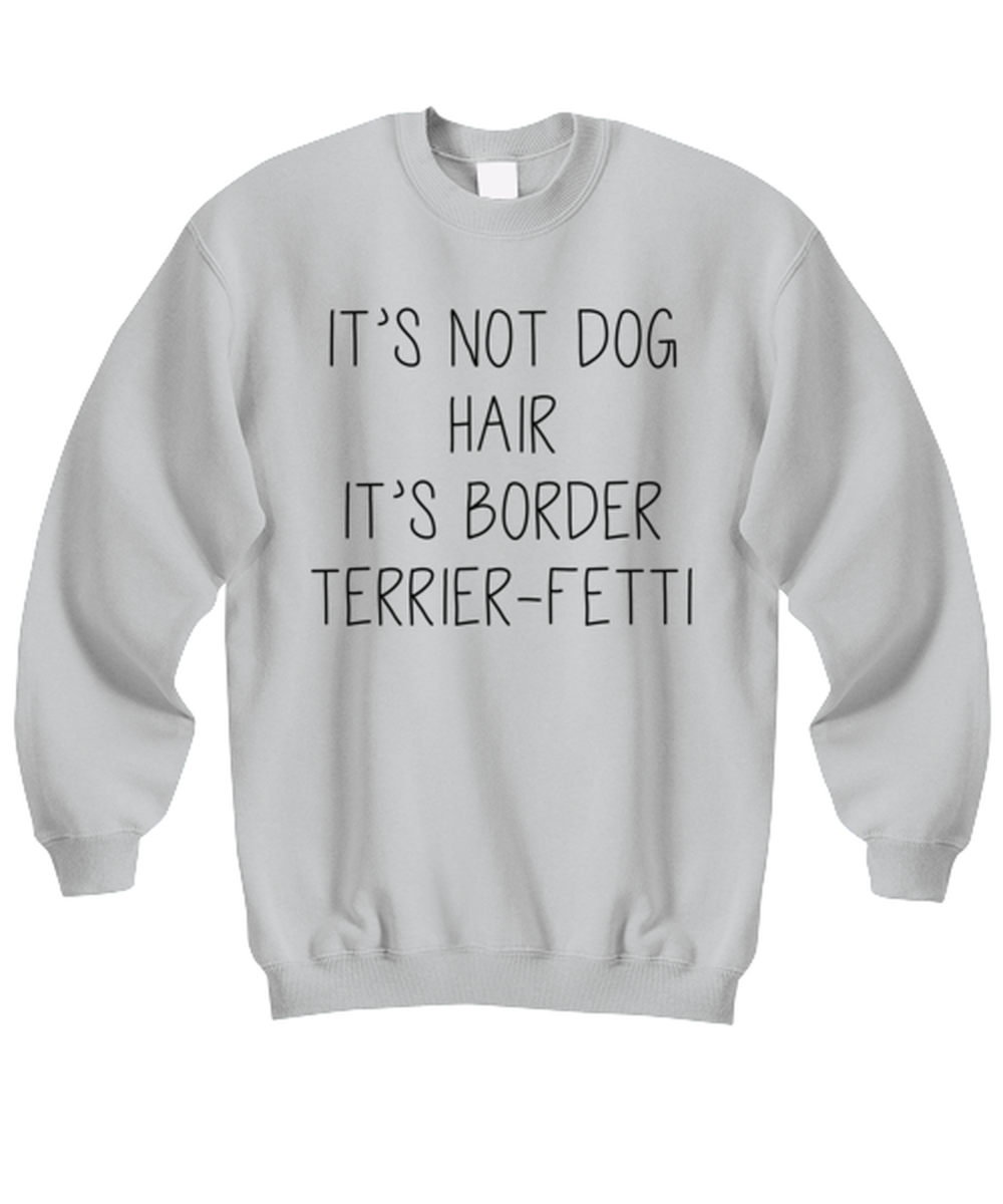 Border Terrier Funny Sweatshirt, Unisex Sweater Shirt, Unique Idea, For Him Her