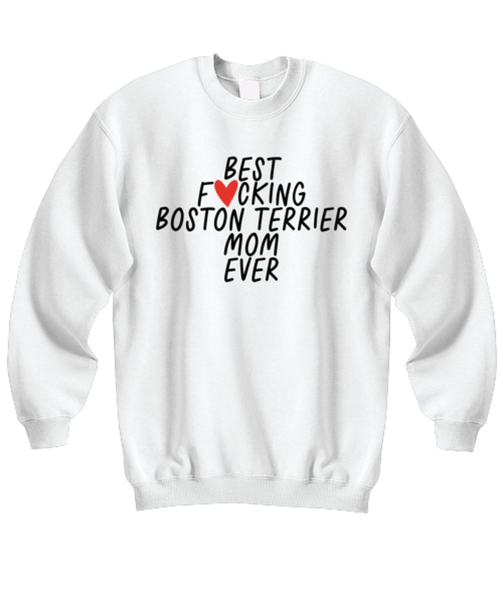 Boston Terrier Mom Funny Sweatshirt, Sweater Shirt, Unique Gag Idea, Him Her