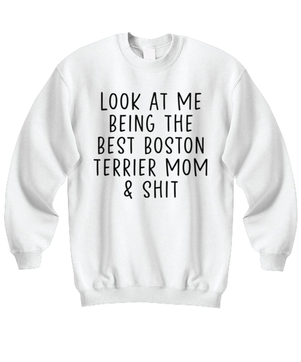 Boston Terrier Mom Funny Sweatshirt, Sweater Shirt, Unique Gag Idea, Him Her