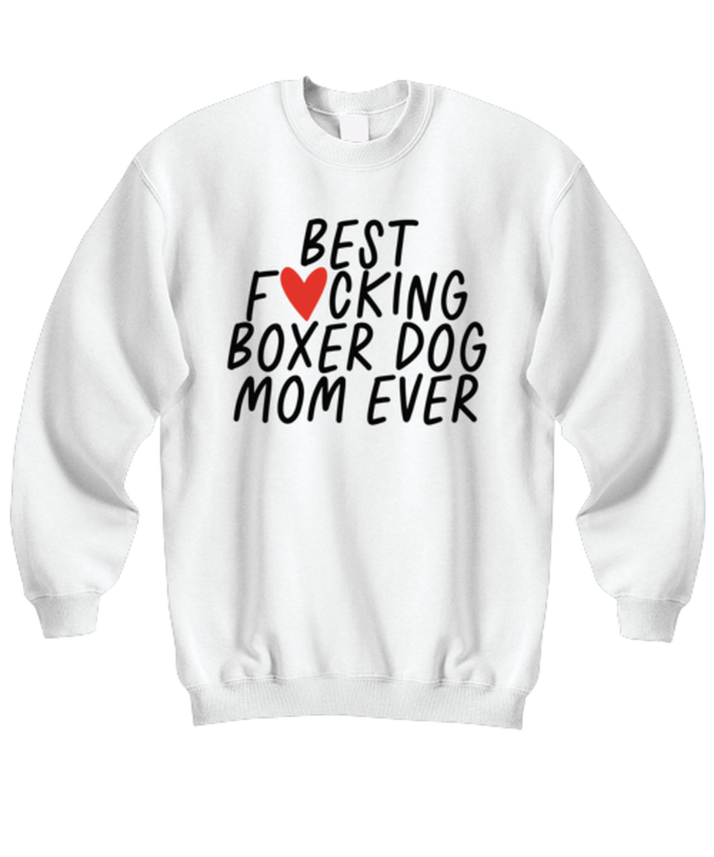 Boxer Dog Mom Funny Sweatshirt, Sweater Shirt, Unique Gag Idea, Him Her