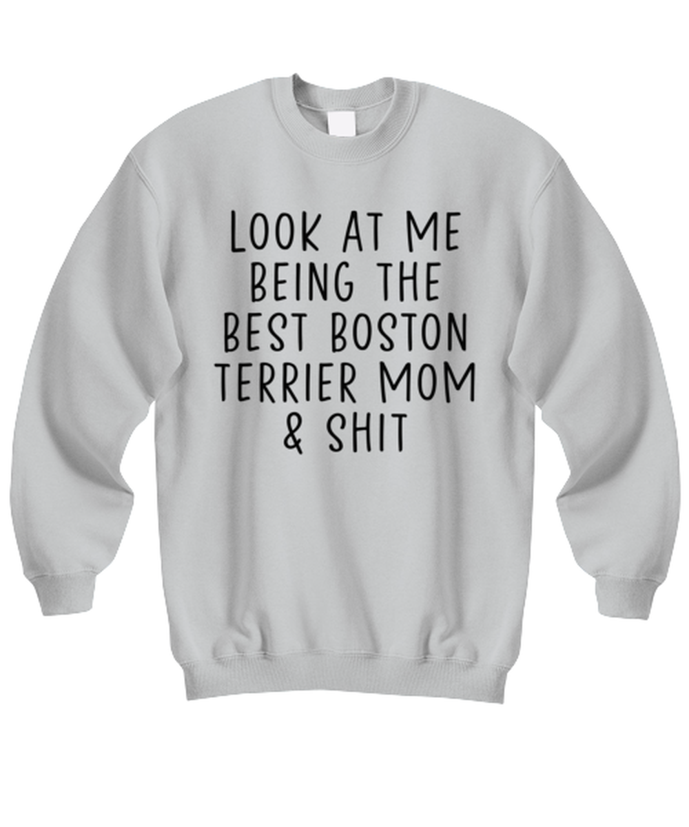 Boston Terrier Mom Funny Sweatshirt, Sweater Shirt, Unique Gag Idea, Him Her