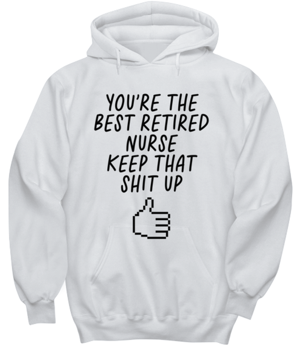 Retired Nurse Retirement Funny Hoodie, Hooded Sweatshirt, Hoodie Shirt, Unique Gag Idea, Him Her