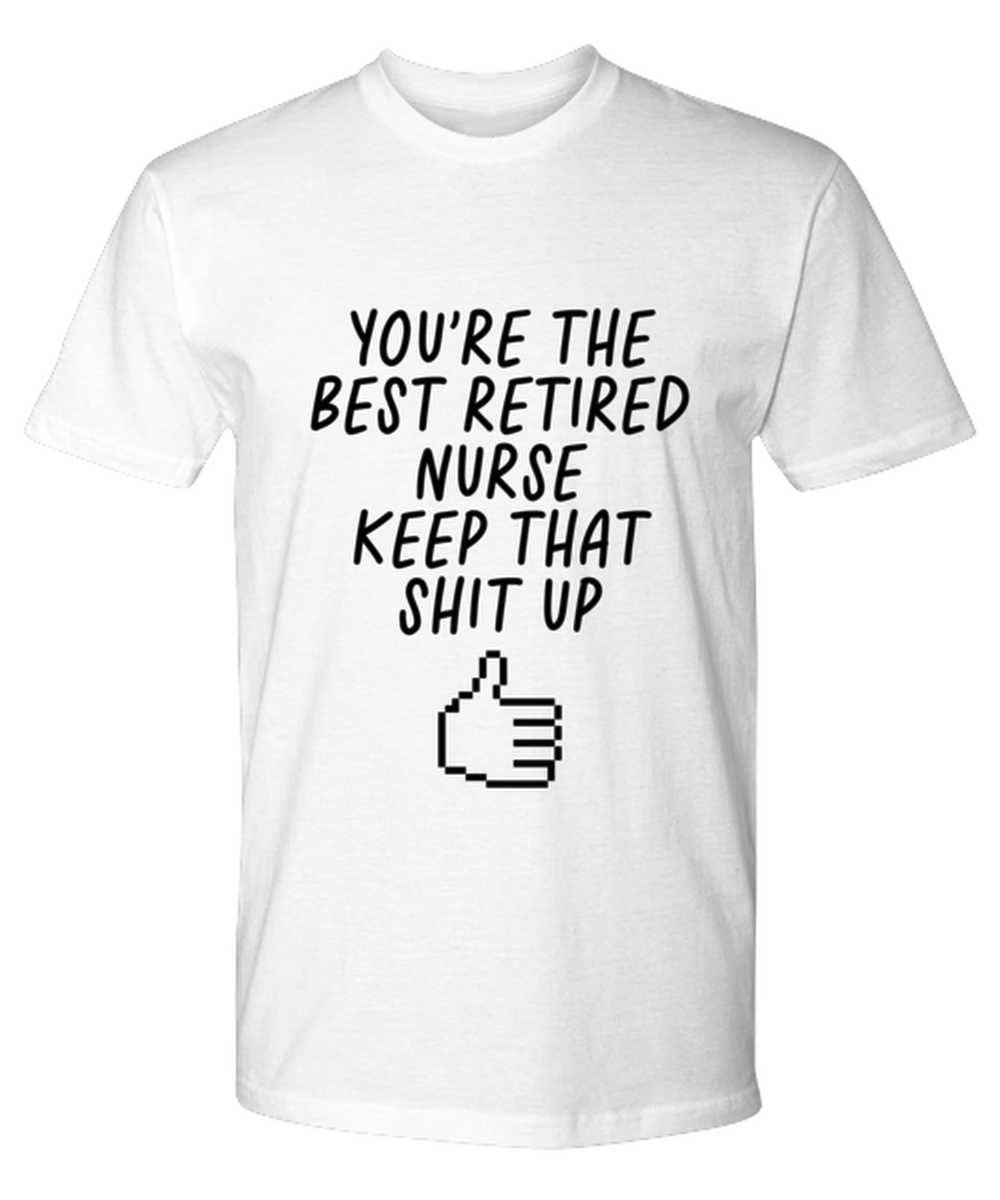 Retired Nurse Retirement Funny T Shirt, Unisex Tshirt, Tee, Unique Gag Idea, Him Her