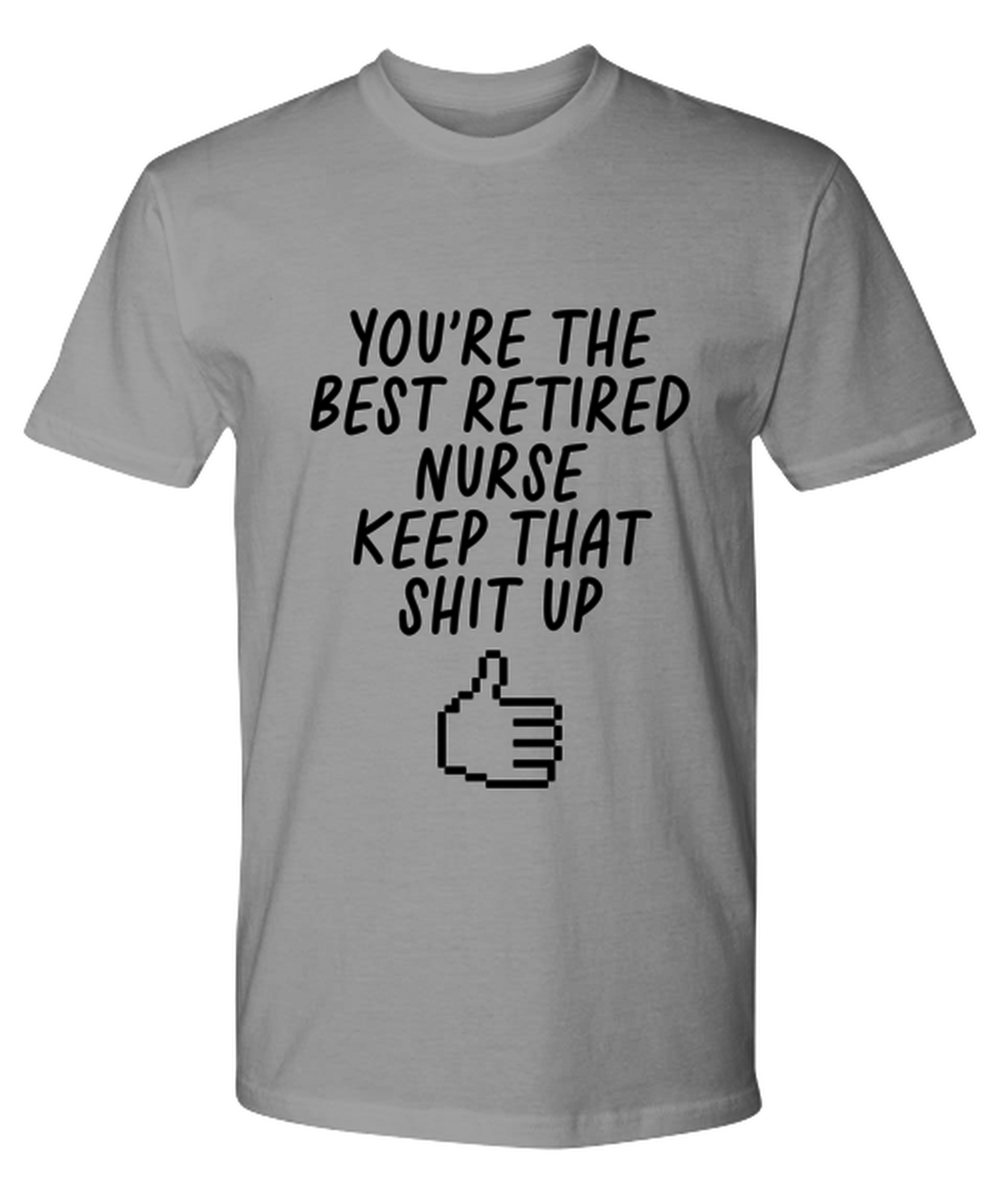 Retired Nurse Retirement Funny T Shirt, Unisex Tshirt, Tee, Unique Gag Idea, Him Her