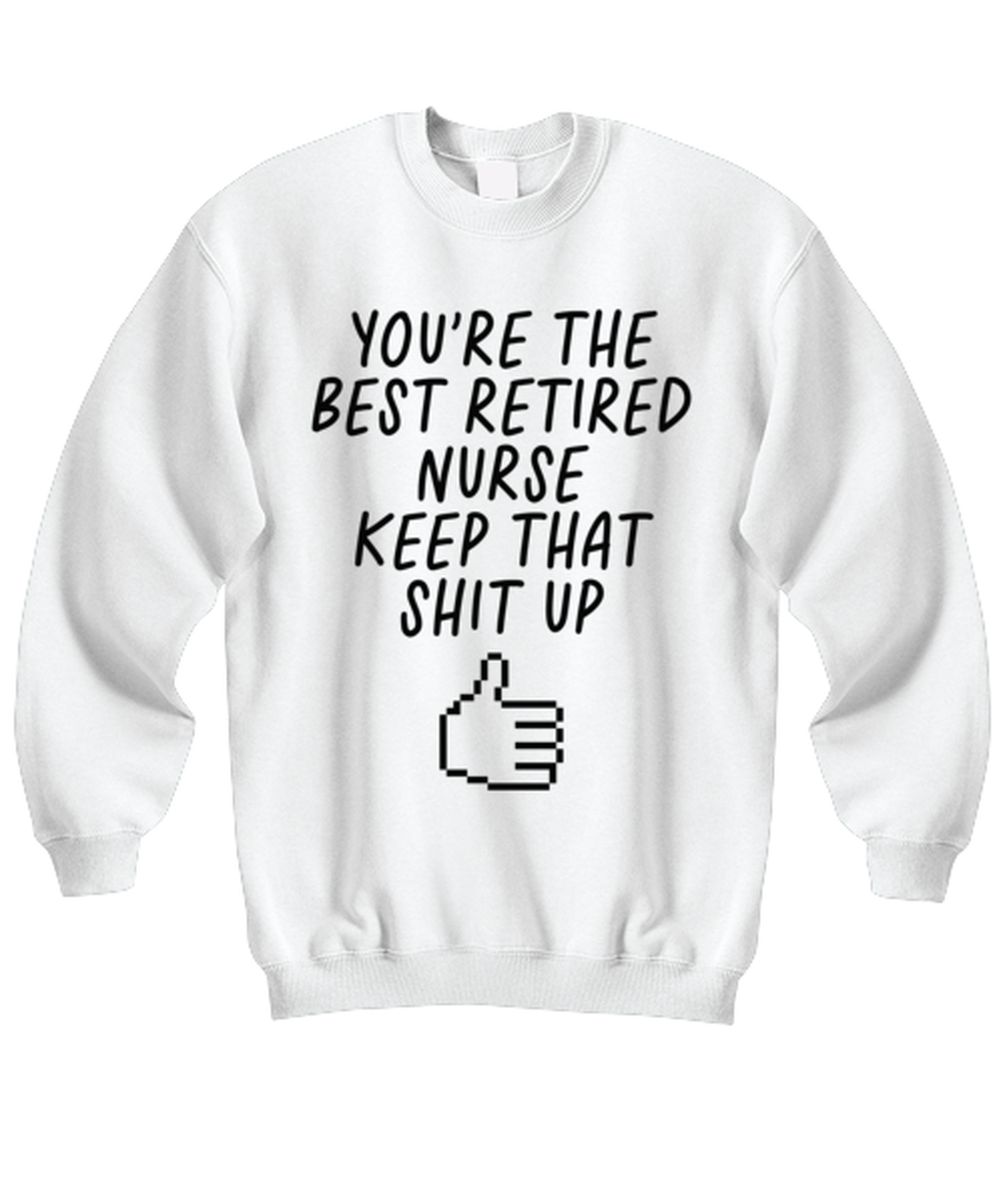 Retired Nurse Retirement Funny Sweatshirt, Unisex, Sweater Shirt, Jumper, Unique Gag Idea, Him Her