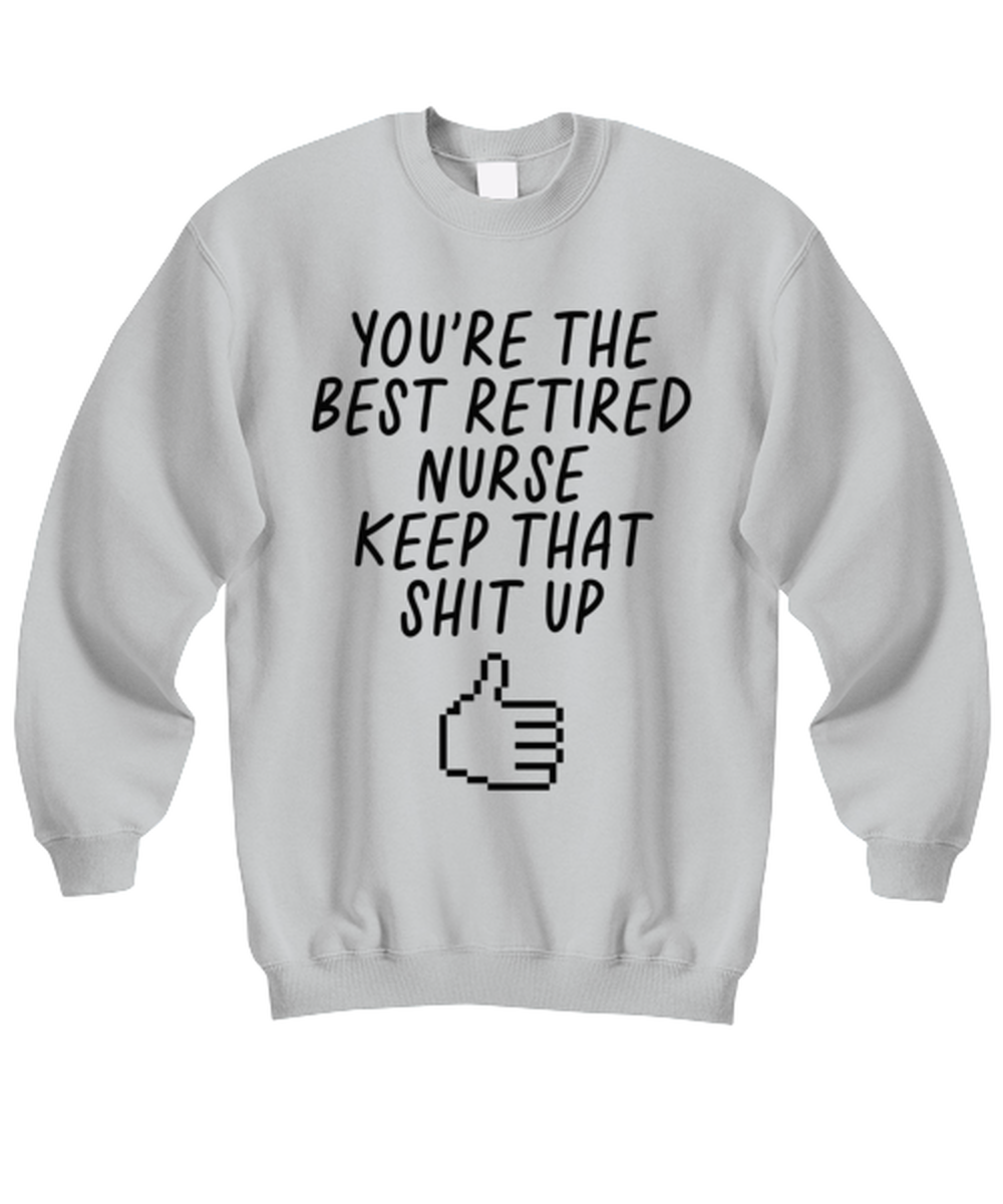 Retired Nurse Retirement Funny Sweatshirt, Unisex, Sweater Shirt, Jumper, Unique Gag Idea, Him Her