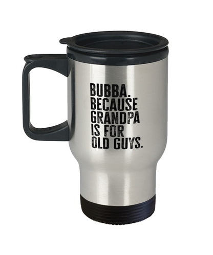 Bubba New Grandpa Fathers Day Grandfather Funny Travel Mug, Tumbler Coffee Cup, Unique Gag Idea, Him Her