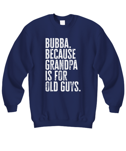 Bubba New Grandpa Fathers Day Grandfather Funny Sweatshirt, Sweater Shirt, Gifts, Jumper, Unique Gag Idea, Men