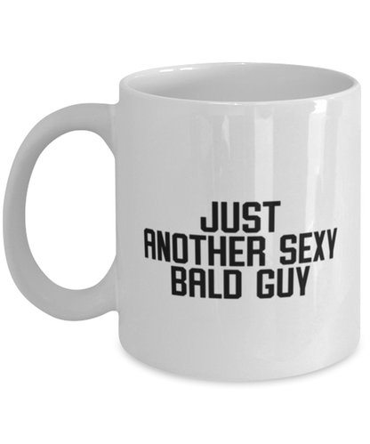 Bald Headed Sexy Guy Man Uncle Brother Husband Dad Grandpa Funny Mug, Gifts, Coffee Cup, Home Office Decor, Unique Gag Idea, Him Her