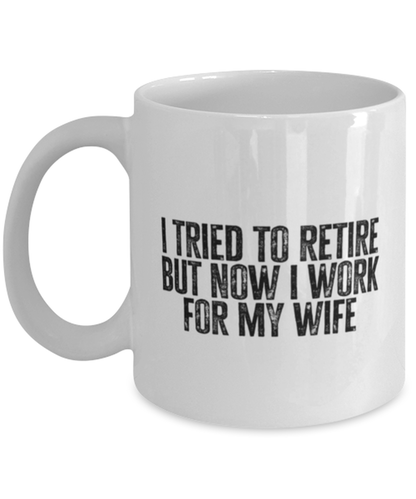 Retirement Retired Husband from Wife Dad Grandpa Funny Mug, Gifts, Coffee Cup, Home Office Decor, Unique Gag Idea, Him Her