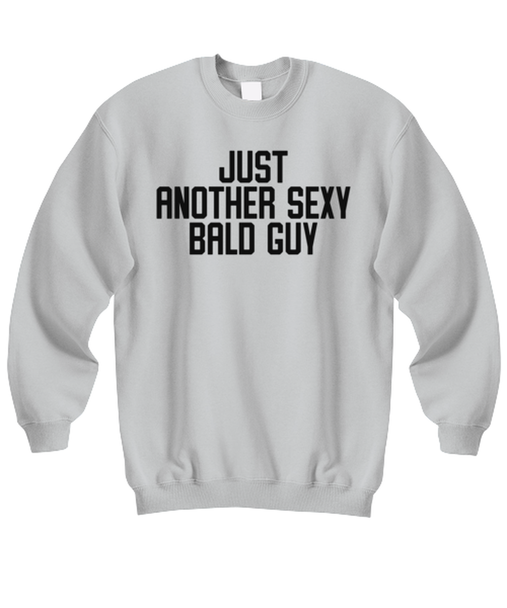 Bald Headed Sexy Guy Man Uncle Brother Husband Dad Grandpa Funny Sweatshirt, Gifts, Sweater Shirt, Jumper, Unique Gag Idea, Him Her