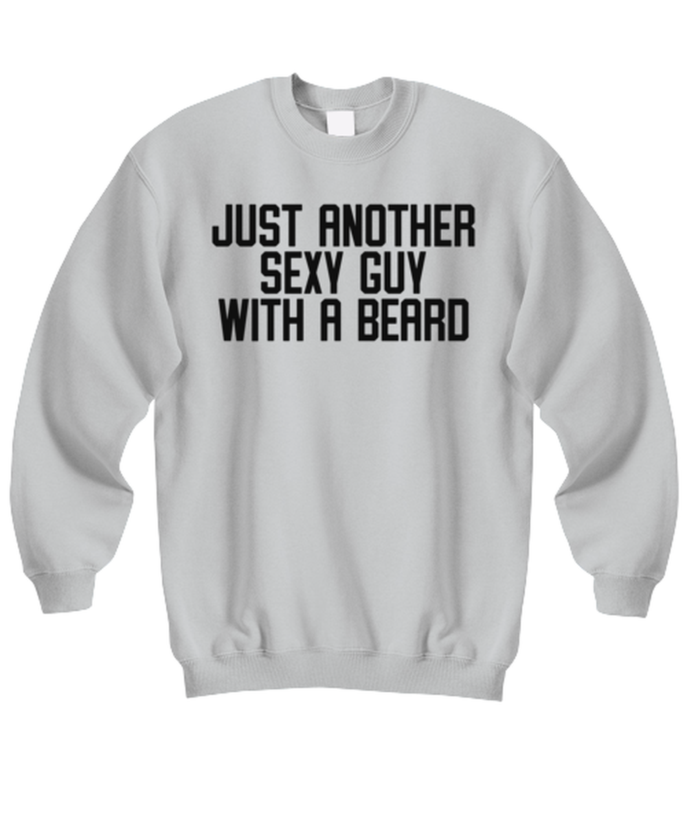 Beard Bearded Sexy Guy Man Uncle Brother Husband Dad Grandpa Funny Sweatshirt, Gifts, Sweater Shirt, Jumper, Unique Gag Idea, Him Her