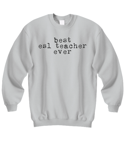 ESL Teacher  Funny Sweatshirt, Gifts, Sweater Shirt, Jumper, Unique Gag Idea, Him Her