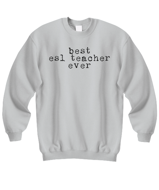 ESL Teacher  Funny Sweatshirt, Gifts, Sweater Shirt, Jumper, Unique Gag Idea, Him Her