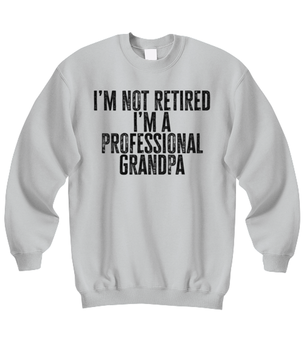 Retired Grandpa Retirement Dad Fathers Day Husband Funny Sweatshirt, Gifts, Sweater Shirt, Jumper, Unique Gag Idea, Him Her