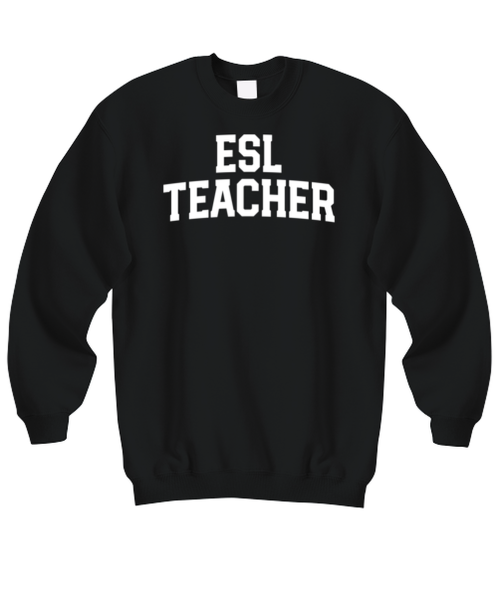 ESL Teacher Funny Sweatshirt, Gifts, Sweater Shirt, Jumper, Unique Gag Idea, Him Her