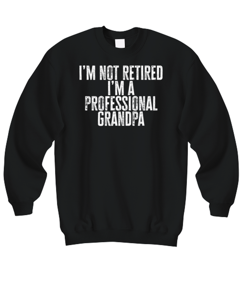 Retired Grandpa Retirement Dad Fathers Day Husband Funny Sweatshirt, Gifts, Sweater Shirt, Jumper, Unique Gag Idea, Him Her